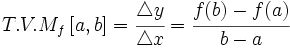 T.V.M_f \,[a,b]=\cfrac{\mathcal{4}y}{\mathcal{4}x}=\cfrac{f(b)-f(a)}{b-a}