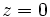 z=0\,
