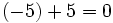 (-5) + 5 = 0\,