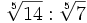 \sqrt[5]{14} : \sqrt[5]{7} \;