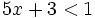 5x+3<1\;