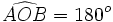 \widehat{AOB}=180^o