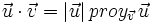 \vec{u} \cdot \vec{v}=|\vec{u}| \, proy_{\vec{v}}\, \vec{u}