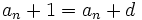 a_n+1=a_n+d \;