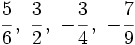 \cfrac{5}{6} \, , \ \cfrac{3}{2} \, , \ -\cfrac{3}{4} \, , \ -\cfrac{7}{9}