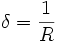 \delta = \frac{1}{R}