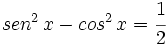 sen^2 \, x - cos^2 \, x = \cfrac{1}{2}