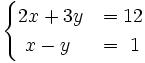 \begin{cases}2x+3y & = 12 \\ ~x-y & = ~1 \end{cases}