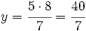 y= \cfrac{5 \cdot 8}{7}=\cfrac{40}{7}