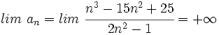 lim \ a_n=lim \ \cfrac{n^3-15n^2+25}{2n^2-1} = +\infty