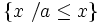 \left \{ x \ / a \le x \right \}