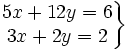 \left . \begin{matrix} 5x+12y=6 \\ 3x+2y=2 \end{matrix} \right \}