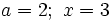 a=2; \ x=3\;\!