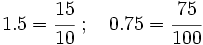 1.5 = \cfrac{15}{10} \ ; \quad 0.75 = \cfrac{75}{100}