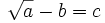 \sqrt{a}-b=c\;