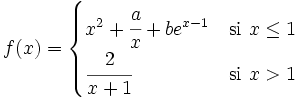 f(x) = \begin{cases} x^2+\cfrac{a}{x}+be^{x-1} & \mbox{si }x \le 1 \\  \cfrac{2}{x+1} & \mbox{si }x>1 \end{cases}