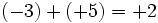 (-3)+(+5)=+2\;