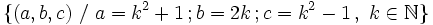 \{ (a,b,c) \ / \ a=k^2+1 \,&nbsp;; b=2k\,&nbsp;; c=k^2-1  \, , \ k \in \mathbb{N} \}