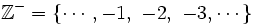 \mathbb{Z}^-=\left \lbrace \cdots, -1 ,\ -2,\ -3, \cdots \right \rbrace