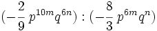 (-\cfrac{2}{9} \ p^{10m}q^{6n}) : (-\cfrac{8}{3} \ p^{6m}q^{n})\;