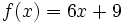 f(x) =6x + 9 \,