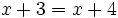 x+3=x+4\;