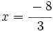 x=\cfrac{-8}{3}\;