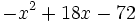 -x^2+18x-72\;