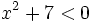 x^2+7 < 0 \;