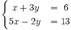 \begin{cases}~x+3y & = ~6 \\ 5x-2y & = 13 \end{cases}