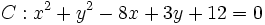 C: x^2+y^2-8x+3y+12=0\,