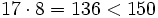 17 \cdot 8 = 136 < 150