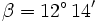 \beta=12^\circ \, 14'