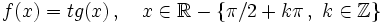 f(x)=tg(x) \, , \quad x \in \mathbb{R}-\left \{ \pi /2 + k \pi \, , \ k  \in \mathbb{Z} \right \}