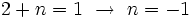 2+n = 1 \ \rightarrow \ n=-1