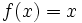 f(x)=x\,