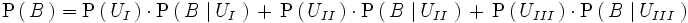 \mathrm{P}   \left(     \, B \,   \right)  ={   \mathrm{P}   \left(     \, U_I \,   \right)   \cdot \mathrm{P}   \left(     \, B \, \left| \, U_I \, \right.   \right)   \, + \,   \mathrm{P}   \left(     \, U_{II} \,   \right)   \cdot \mathrm{P}   \left(     \, B \, \left| \, U_{II} \, \right.   \right)   \, + \,    \mathrm{P}   \left(     \, U_{III} \,   \right)   \cdot \mathrm{P}   \left(     \, B \, \left| \, U_{III} \, \right.   \right) }