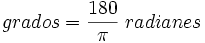 {grados} = \frac{180}{\pi} \; {radianes}