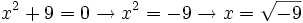 x^2 +9 = 0 \rightarrow x^2=-9 \rightarrow x=\sqrt{-9}