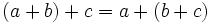 (a+b)+c=a+(b+c)\,\!