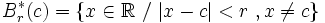 B^*_r(c) = \left\{ x \in \mathbb{R} \ / \ |x-c|<r  \ , x \ne c \right\}