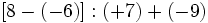 [8-(-6)]:(+7)+(-9)\;