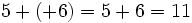 5+(+6) = 5 + 6 = 11\;