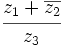 \cfrac{z_1 + \overline{z_2}}{z_3}