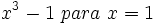 x^3-1 \ para \ x=1\;