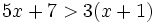 5x+7>3(x+1)\;