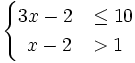 \begin{cases} 3x-2 & \le 10 \\ \; \, x-2 & > 1 \end{cases}
