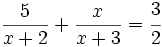 \frac{5} {x+2}+ \frac{x} {x+3} = \cfrac{3}{2}