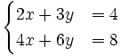 \begin{cases}2x+3y & = 4 \\ 4x+6y & = 8 \end{cases}