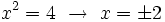 x^2=4 \ \rightarrow \ x=\pm 2